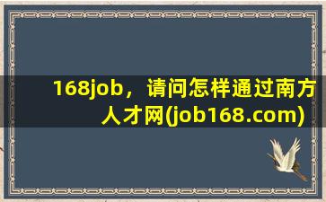 168job，请问怎样通过南方人才网(job168*)自带系统进行投简历啊