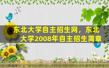 东北大学自主招生网，东北大学2008年自主招生简章