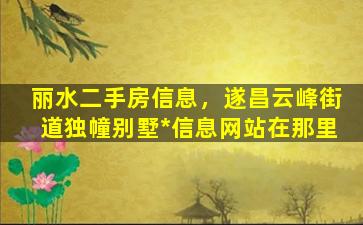 丽水二手房信息，遂昌云峰街道独幢别墅*信息网站在那里插图