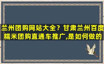 兰州团购网站大全？甘肃兰州百度糯米团购直通车推广,是如何做的效果好吗