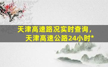 天津高速路况实时查询，天津高速公路24小时*插图