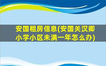 安国租房信息(安国关汉卿小学小区未满一年怎么办)