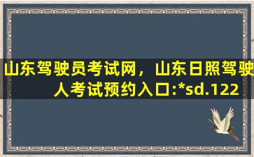 山东驾驶员考试网，山东日照驾驶人考试预约入口：https：sd.122.gov*插图