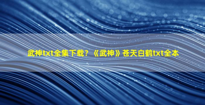 武神txt全集下载？《武神》苍天白鹤txt全本