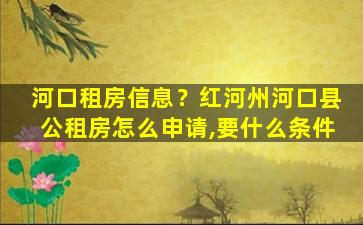 河口租房信息？红河州河口县公租房怎么申请,要什么条件