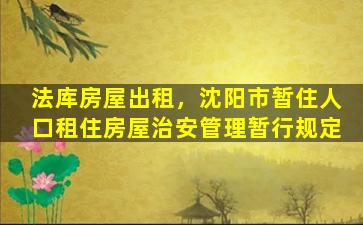 法库房屋出租，沈阳市暂住人口租住房屋治安管理暂行规定