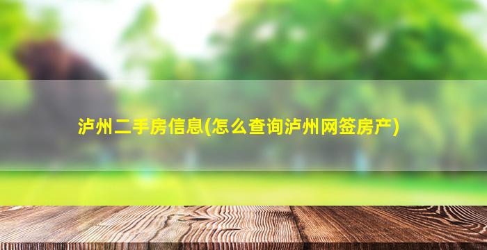 泸州二手房信息(怎么查询泸州网签房产)