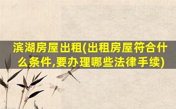 滨湖房屋出租(出租房屋符合什么条件,要办理哪些法律手续)