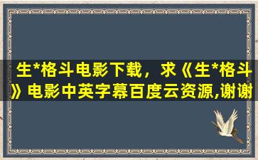 生*格斗电影下载，求《生*格斗》电影中英字幕百度云资源,谢谢