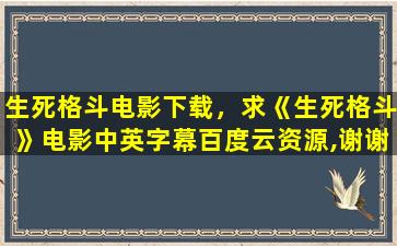 生*格斗电影下载，求《生*格斗》电影中英字幕百度云资源,谢谢