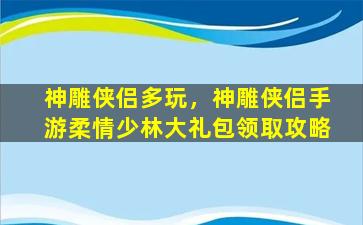 神雕侠侣多玩，神雕侠侣手游柔情少林大礼包领取攻略