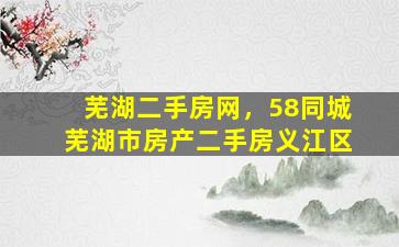 芜湖二手房网，58同城芜湖市房产二手房义江区