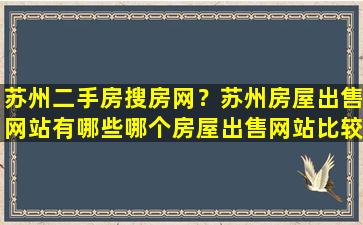 苏州二手房搜房网？苏州房屋*网站有哪些哪个房屋*网站比较好