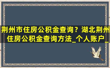 荆州市住房公积金查询？湖北荆州住房公积金查询方法_个人账户_余额