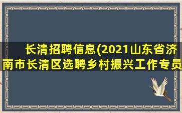 长清招聘信息(2021山东省济南*清区选聘乡村振兴工作专员公告【88人】)