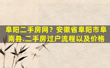 阜阳二手房网？安徽省阜阳市阜南县.二手房过户流程以及价格